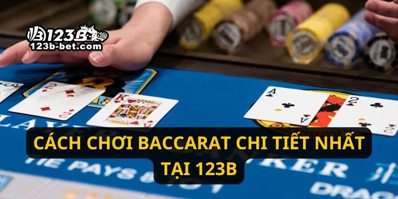 Cách chơi baccarat chi tiết nhất tại 123B