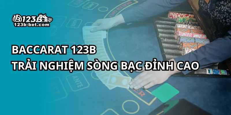 Baccarat 123B - Trải nghiệm sòng bạc đỉnh cao