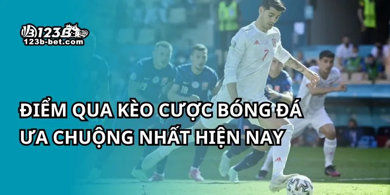 Điểm qua kèo cược bóng đá ưa chuộng nhất hiện nay