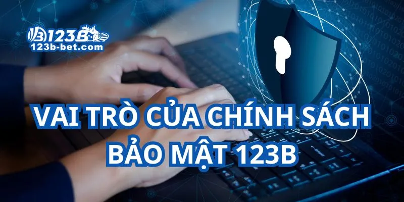 Vai trò quan trọng của chính sách bảo mật tại nhà cái 123B