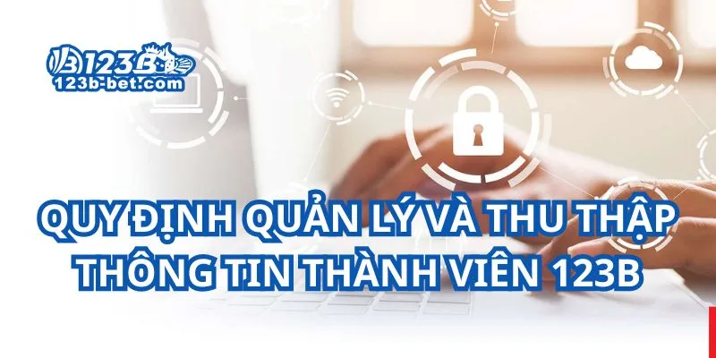 Quy định quản lý và thu thập thông tin thành viên tại đây