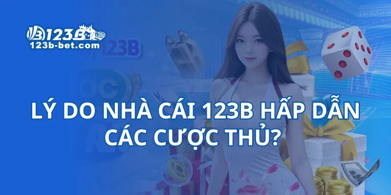 Giới thiệu 123B - Lý do nhà cái 123B hấp dẫn các cược thủ?