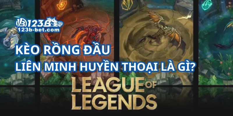 Kèo rồng đầu Liên Minh Huyền Thoại là gì?