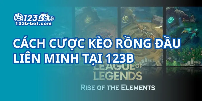 Cách Cược Kèo Rồng Đầu Liên Minh Tại 123B