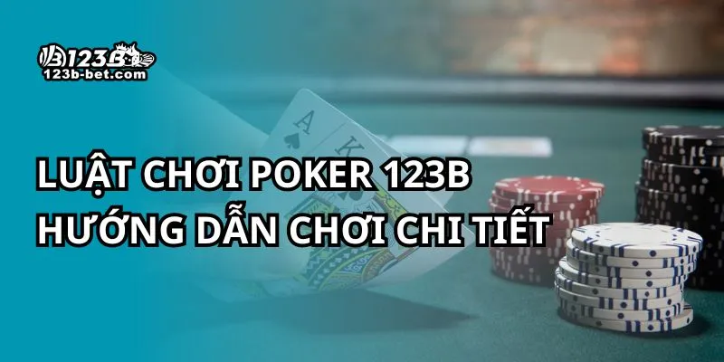 Luật Chơi Poker 123B - Hướng dẫn chơi chi tiết