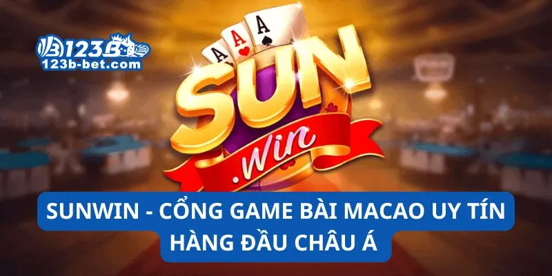 Sunwin - Cổng game bài Macao uy tín hàng đầu châu Á