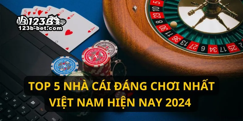 Top 5 Nhà Cái Đáng Chơi Nhất Việt Nam Hiện Nay 2024